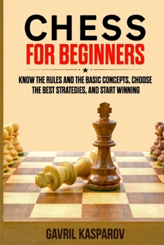 Paperback Chess for Beginners: Know the Rules And the Basic Concepts, Choose the Best Strategies, and Start Winning Book