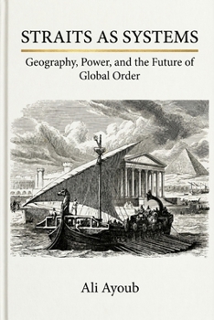 Straits as Systems: Geography, Power, and the Future of Global Order