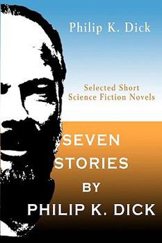Paperback Seven Stories by Philip K. Dick: Selected Short Science Fiction Novels Book