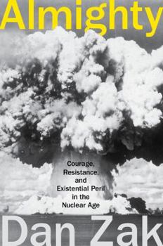 Hardcover Almighty: Courage, Resistance, and Existential Peril in the Nuclear Age Book