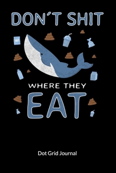 Don´t shit where they eat. Dot Grid Journal: Climate Change Journal and Notebook against ocean pollution, Dot Gridded 6x9.