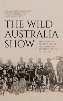 Hardcover The Wild Australia Show: The Story of an Aboriginal Performance Troupe and its Afterlives Book