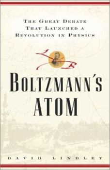 Boltzmanns Atom: The Great Debate That Launched A Revolution In Physics