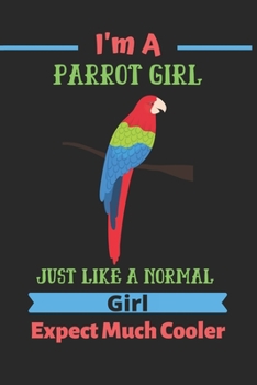 Paperback I'm a Parrot girl Just Like A Normal Girl Expect Much Cooler: Parrot gift for girl, Parrot gift for women-120 Pages(6"x9") Matte Cover Finish Book