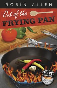 Out of the Frying Pan - Book #3 of the Poppy Markham: Culinary Cop Mystery