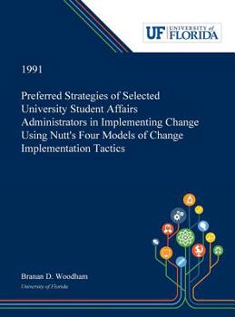 Hardcover Preferred Strategies of Selected University Student Affairs Administrators in Implementing Change Using Nutt's Four Models of Change Implementation Ta Book