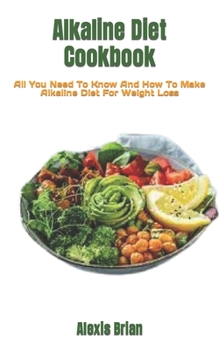 Paperback Alkaline Diet Cookbook: All You Need To Know And How To Make Alkaline Diet For Weight Loss Book