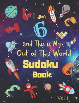 Paperback I am 6 and This is My Out of This World Sudoku Book Vol 1: Easy Sudoku Puzzle Book for Six Year Old Kids with Bonus 5 Pages of Space Themed Sketch Pag Book