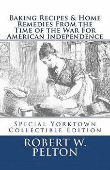 Paperback Baking Recipes & Home Remedies From the Time of the War For American Independence: A Unique Collection of Recpes & Remedies Used in the Homes of Signe Book