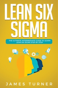 Paperback Lean Six Sigma: The Ultimate Intermediate Guide to Learn Lean Six Sigma Step by Step Book