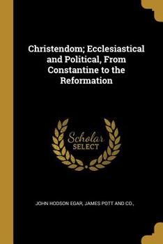 Paperback Christendom; Ecclesiastical and Political, From Constantine to the Reformation Book