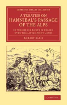 Paperback A Treatise on Hannibal's Passage of the Alps: In Which His Route Is Traced Over the Little Mont Cenis Book