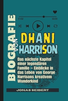 Paperback Biografie von Dhani Harrison: Das nächste Kapitel einer legendären Familie - Einblicke in das Leben von George Harrisons kreativem Wunderkind [German] Book