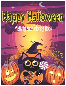 Happy Halloween Activity and Coloring Book for Kids Ages 4-12: A Fun Children activity and coloring book for Halloween Gift For girls and boys and Cute Designs of Monsters, Zombies, Witches, Pumpkins,
