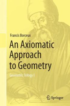 Hardcover An Axiomatic Approach to Geometry: Geometric Trilogy I Book