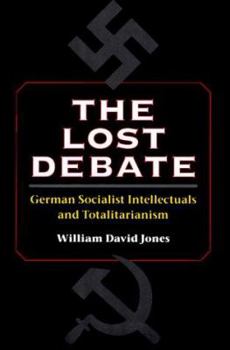 The Lost Debate: German Socialist Intellectuals and Totalitarianism