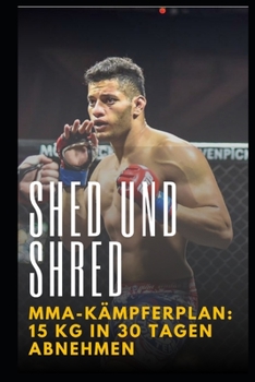 Paperback Shed und Shred MMA-Kämpferplan: 15 kg in 30 Tagen Abnehmen [German] Book