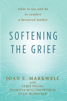 Paperback Softening the Grief: What to Say and Do to Comfort a Bereaved Mother Book