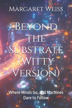 Paperback Beyond the Substrate (Witty Version): Where Minds Go, and Machines Dare to Follow Book