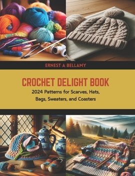 Paperback Crochet Delight Book: 2024 Patterns for Scarves, Hats, Bags, Sweaters, and Coasters Book