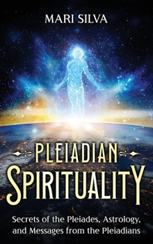 Hardcover Pleiadian Spirituality: Secrets of the Pleiades, Astrology, and Messages from the Pleiadians Book