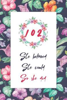 102nd Birthday Journal: Lined Journal / Notebook - Cute and Inspirational 102 yr Old Gift - Fun And Practical Alternative to a Card - 102nd Birthday Gifts For Women - She Believed She Could So She Did