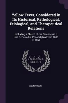 Paperback Yellow Fever, Considered in Its Historical, Pathological, Etiological, and Therapeutical Relations: Including a Sketch of the Disease As It Has Occurr Book