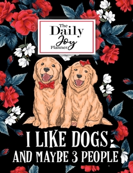 The Daily Joy Planner I Like Dogs and Maybe 3 People: Undated Daily Planners Floral Themed Gift For Women and Girls Who are Dogs Lover - 1 Day Per ... Habit Tracker, Notes Section ... Funny Cover
