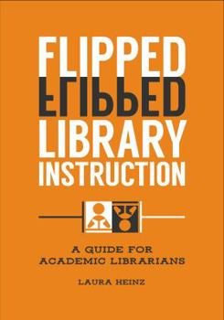 Paperback Flipped Library Instruction: A Guide for Academic Librarians Book