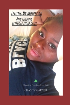 Paperback Letting My Mother Go & Finding Freedom From Grief: Choosing Freedom Over Grief Book