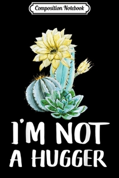 Composition Notebook: I Am Not A Hugger Funny Cactus For Men And Women Journal/Notebook Blank Lined Ruled 6x9 100 Pages
