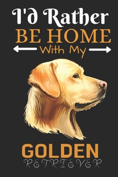 Paperback I'd Rather Be Home With My Golden Retriever: Best Gift for Golden Retriever Lovers, 6x9 inch 100 Pages Christmas & Birthday Gift / Journal / Notebook Book