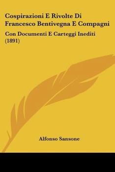 Paperback Cospirazioni E Rivolte Di Francesco Bentivegna E Compagni: Con Documenti E Carteggi Inediti (1891) [Italian] Book