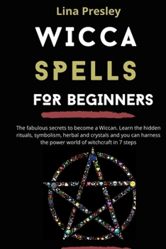 Paperback Wicca Spells for Beginners: The fabulous secrets to become a Wiccan. Learn the hidden rituals, symbolism, herbal and crystals and you can harness [Large Print] Book