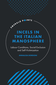 Hardcover Incels in the Italian Manosphere: Labour Conditions, Social Exclusion and Self-Victimization Book