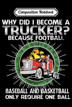 Composition Notebook: Why Did I Become a Trucker - Trucker Gift Journal/Notebook Blank Lined Ruled 6x9 100 Pages