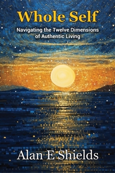 Paperback Whole Self - Navigating the Twelve Dimensions of Authentic Living Book
