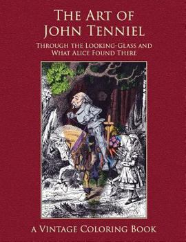 The Art of John Tenniel: Through the Looking-Glass and What Alice Found There: Vintage Coloring Adult Coloring Books