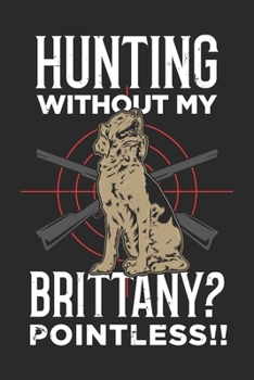 Hunting Without My Brittany? Pointless!! Lustiges Epagneul Breton Notebook: Notizbuch für Jäger 6x9 Zoll A5 Graph Paper 5x5 Kariert (German Edition)