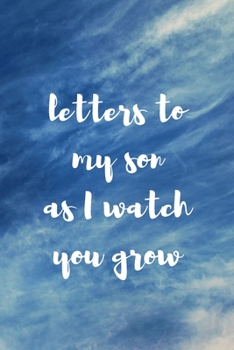 Letters To My Son As I Watch You Grow: Blank Lined Journal Notebook: A Perfect Gift For Keepsake And Memories