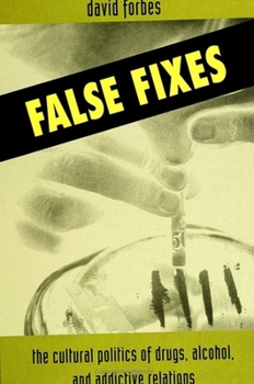 Paperback False Fixes: The Cultural Politics of Drugs, Alcohol, and Addictive Relations Book