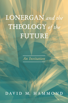 Hardcover Lonergan and the Theology of the Future: An Invitation Book