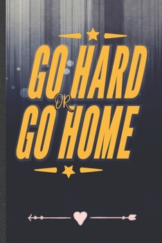 Paperback Go Hard or Go Home: Funny Workout Gym Lined Notebook Journal For Yoga Running, Unique Special Inspirational Birthday Gift, Regular 6 X 9 1 Book