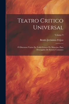 Paperback Teatro Critico Universal: Ó Discursos Varios En Todo Género De Materias, Para Desengaño De Errores Comunes; Volume 9 [Spanish] Book