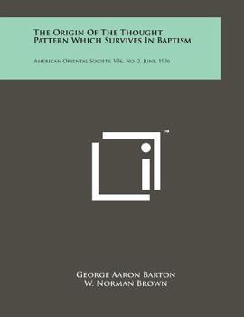 Paperback The Origin of the Thought Pattern Which Survives in Baptism: American Oriental Society, V56, No. 2, June, 1936 Book