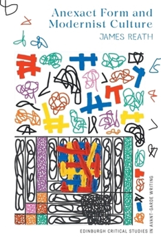 Anexact Form and Modernist Culture (Edinburgh Critical Studies in Avant-Garde Writing)