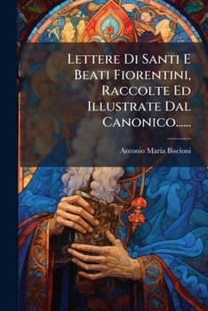 Paperback Lettere Di Santi E Beati Fiorentini, Raccolte Ed Illustrate Dal Canonico...... [Italian] Book