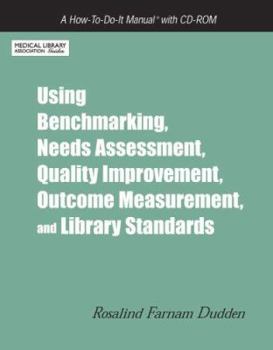 Using Benchmarking, Needs Assessment, Quality Improvement, Outcome Measurement, and Library Standards: A How-to-do-it Manual with CD-ROM (How-to-Do-It Manual for Librarians)