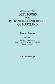 Paperback Abstracts of the Debt Books of the Provincial Land Office of Maryland. Charles County, Volume I: Calvert Papers, 1750; Liber 13: 1753, 1754, 1755, 175 Book