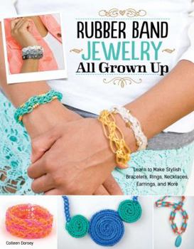 Paperback Rubber Band Jewelry All Grown Up: Learn to Make Stylish Bracelets, Rings, Necklaces, Earrings, and More Book